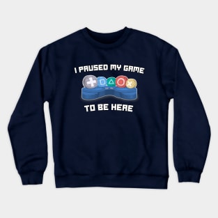 I Paused My Game To Be Here - Funny Video Gamer Gaming Sayings Crewneck Sweatshirt